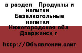  в раздел : Продукты и напитки » Безалкогольные напитки . Нижегородская обл.,Дзержинск г.